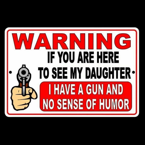 Warning If You Are Here To See My Daughter I Have A Gun And No Sense Of Humor Metal Sign/ Magnetic Sign / Decal  Sf012