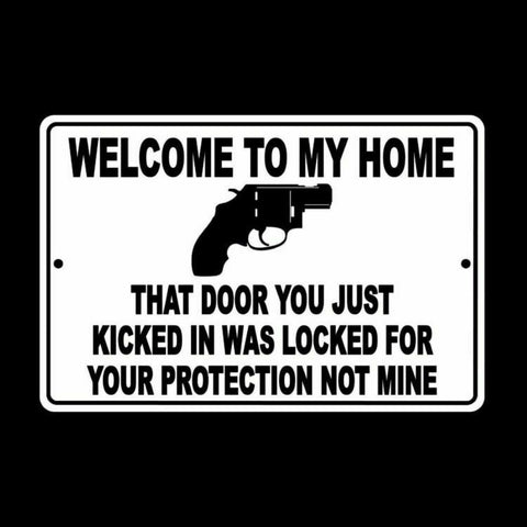 Welcome To My Home Door You Kicked In Was Your Protection Not Mine Sign / Decal  Ssg008 / Magnetic Sign