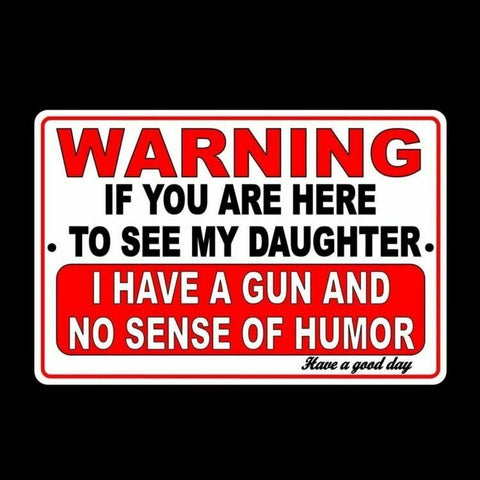Warning If You Are Here To See My Daughter I Have A Gun And No Sense Of Humor Metal Sign/ Magnetic Sign / Decal  Sf010